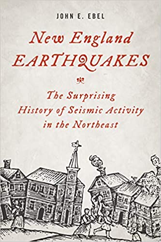 New England Earthquakes The Surprising History of Seismic Activity in the Northeast by John. E. Ebel