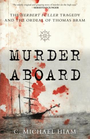 Murder Aboard - The Herbert Fuller Tragedy & the Ordeal of Thomas Bram by C. Michael Hiam