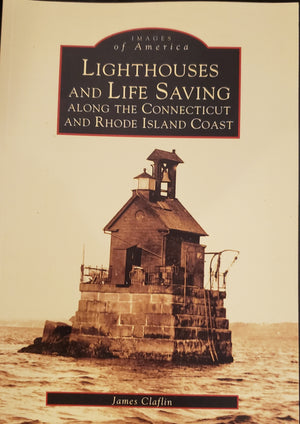 Lighthouses and Life Saving Along the Connecticut and Rhode Island Coast by James Claflin