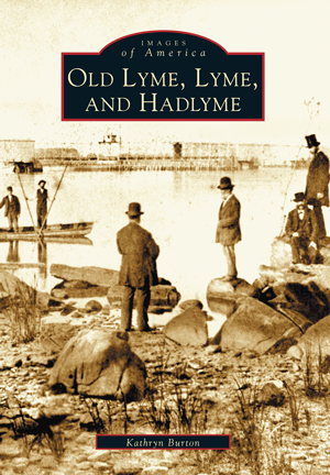 Images of America, Old Lyme, Lyme, and Hadlyme by Kathryn Burton