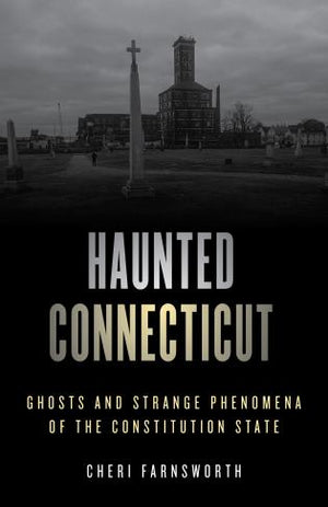 Haunted Connecticut by Cheri Revai