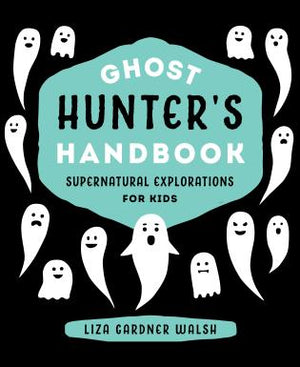 Ghost Hunter's Handbook by Liza Gardner Walsh